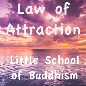 Law Of Attraction - Little School of Buddhism